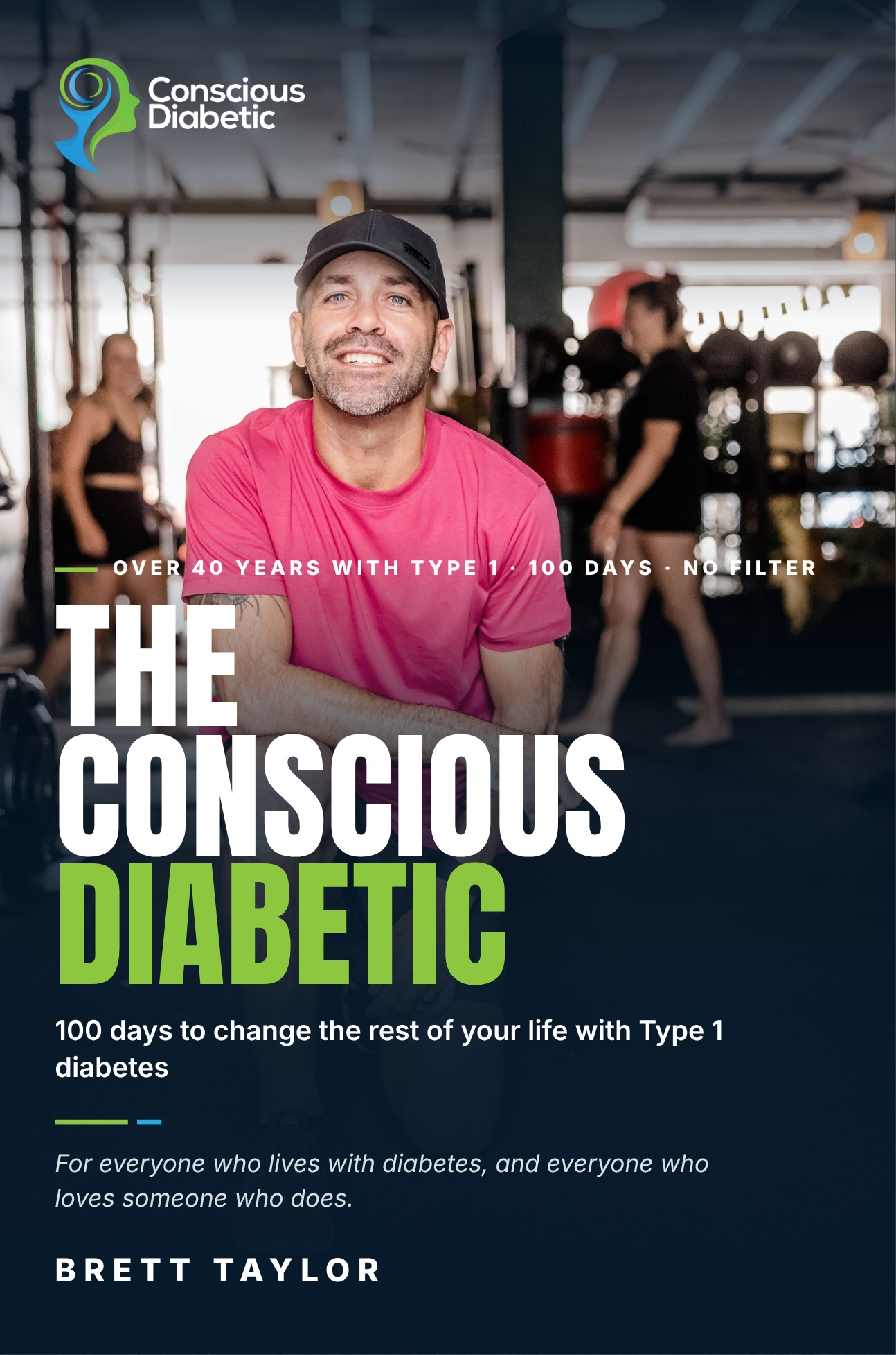 Book cover of The Conscious Diabetic by Brett Taylor: Brett kneeling and smiling in his gym, with the title and the subtitle '100 days to change the rest of your life with Type 1 diabetes'.